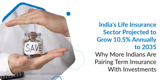 India’s Life Insurance Sector Projected to Grow 10.5% Annually to 2035 — Why Combining a Term Plan With an Investment Plan is Now a Common Strategy