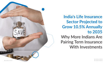 India’s Life Insurance Sector Projected to Grow 10.5% Annually to 2035 — Why Combining a Term Plan With an Investment Plan is Now a Common Strategy